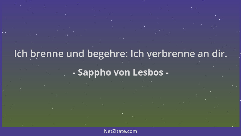 Sappho von Lesbos - Ich brenne und begehre: Ich verbrenne an dir....