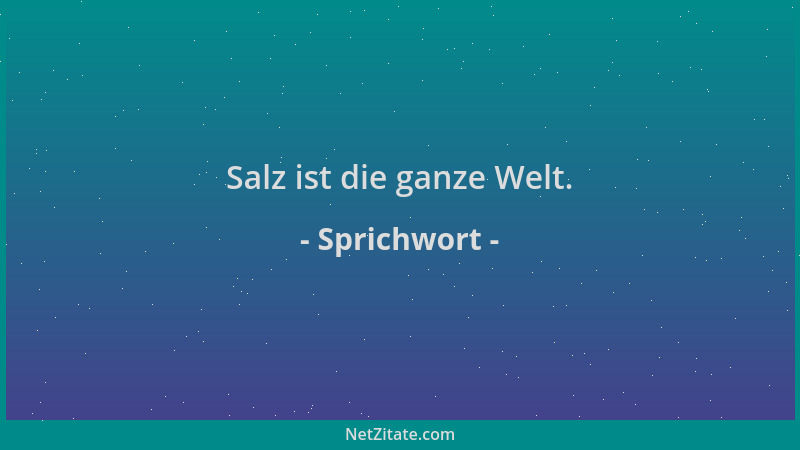 Sprichwort - Salz ist die ganze Welt....