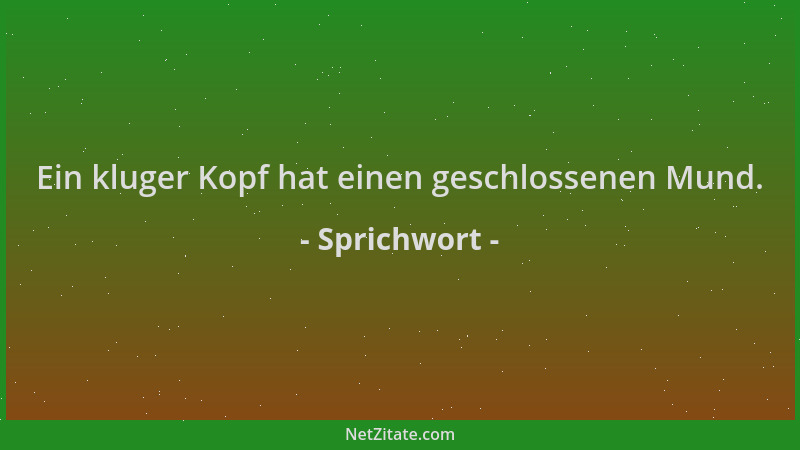 Sprichwort - Ein kluger Kopf hat einen geschlossenen Mund....