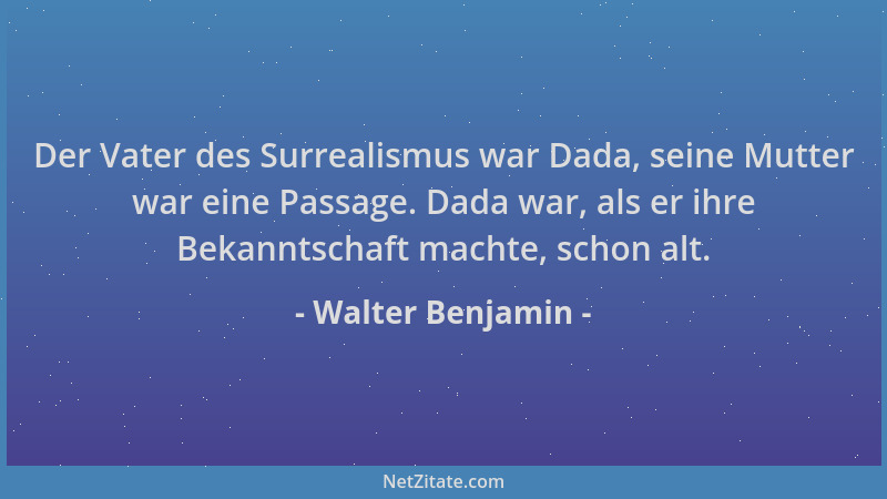 Walter Benjamin - Der Vater des Surrealismus war Dada, seine Mutter war eine Passage. Dada war, als er ihre Bekanntschaft m...