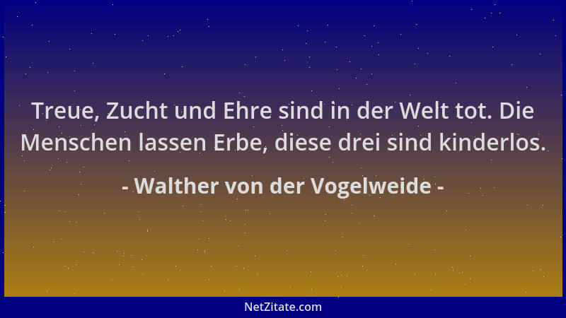 Walther von der Vogelweide - Treue, Zucht und Ehre sind in der Welt tot. Die Menschen lassen Erbe, diese drei sind kinderlo...