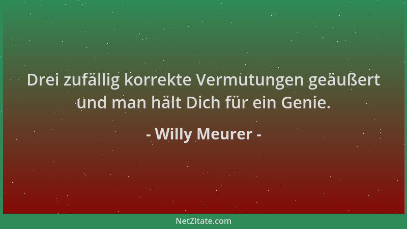 Willy Meurer - Drei zufällig korrekte Vermutungen geäußert und man hält Dich für ein Genie....