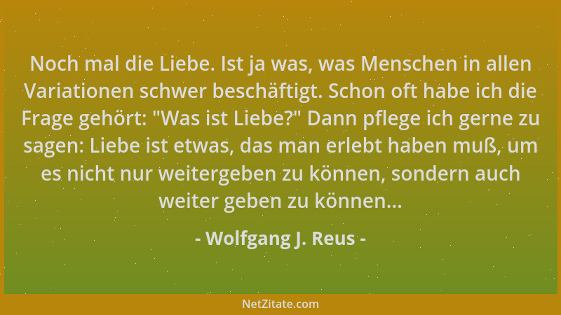 Wolfgang J. Reus - Noch mal die Liebe. Ist ja was, was Menschen in allen Variationen schwer beschäftigt. Schon oft habe ich...