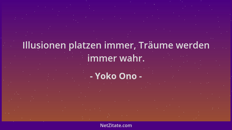 Yoko Ono - Illusionen platzen immer, Träume werden immer wahr....