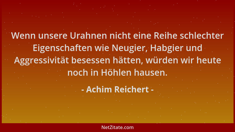 Achim Reichert - Wenn unsere Urahnen nicht eine Reihe schlechter Eigenschaften wie Neugier, Habgier und Aggressivität beses...
