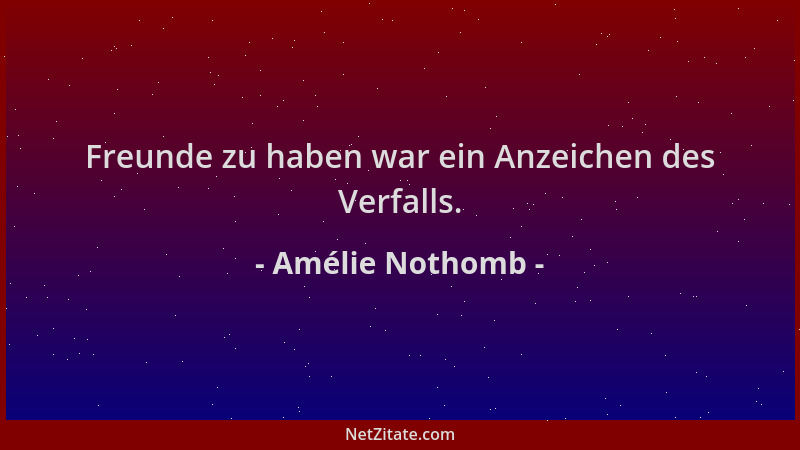 Amélie Nothomb - Freunde zu haben war ein Anzeichen des Verfalls....