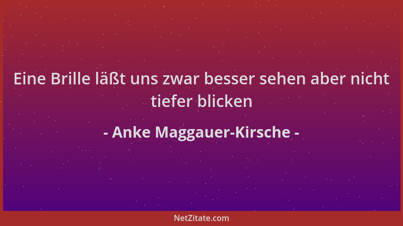 Anke Maggauer-Kirsche - Eine Brille läßt uns zwar besser sehen aber nicht tiefer blicken...