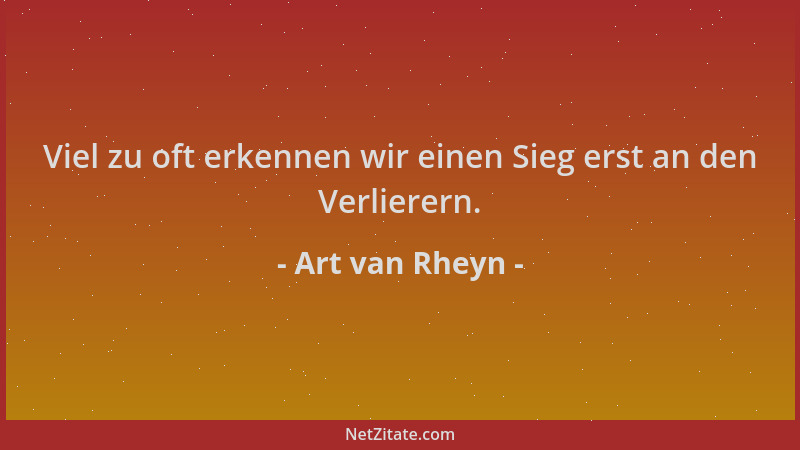 Art van Rheyn - Viel zu oft erkennen wir einen Sieg erst an den Verlierern....