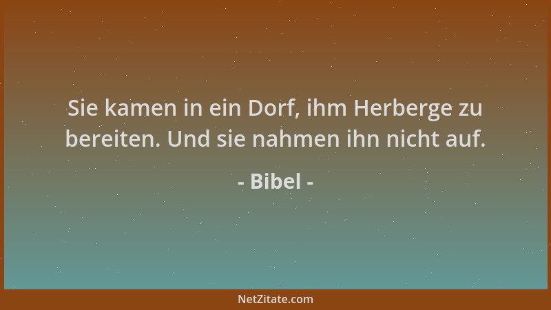 Bibel - Sie kamen in ein Dorf, ihm Herberge zu bereiten. Und sie nahmen ihn nicht auf....