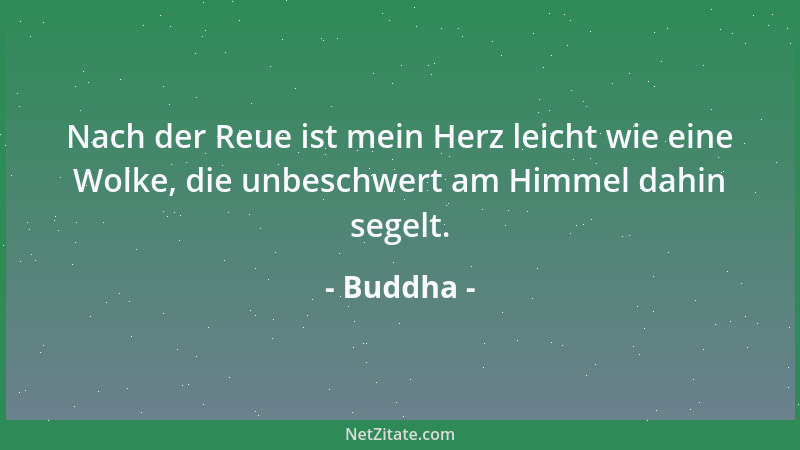 Buddha - Nach der Reue ist mein Herz leicht wie eine Wolke, die unbeschwert am Himmel dahin segelt....