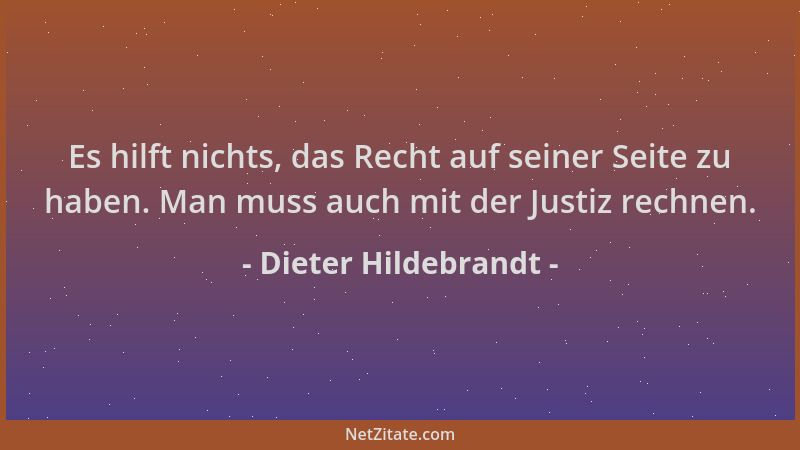 Dieter Hildebrandt - Es hilft nichts, das Recht auf seiner Seite zu haben. Man muss auch mit der Justiz rechnen....