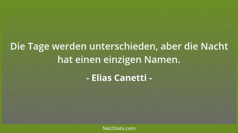 Elias Canetti - Die Tage werden unterschieden, aber die Nacht hat einen einzigen Namen....