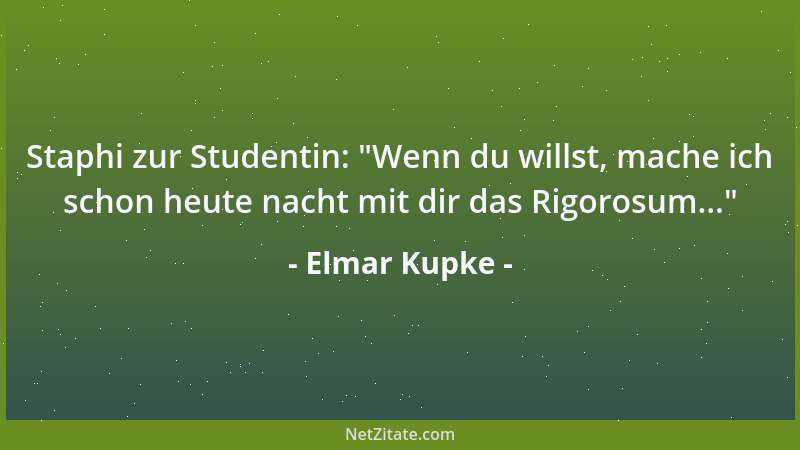 Elmar Kupke - Staphi zur Studentin:  "Wenn du willst, mache ich schon heute nacht mit dir das Rigorosum... "...