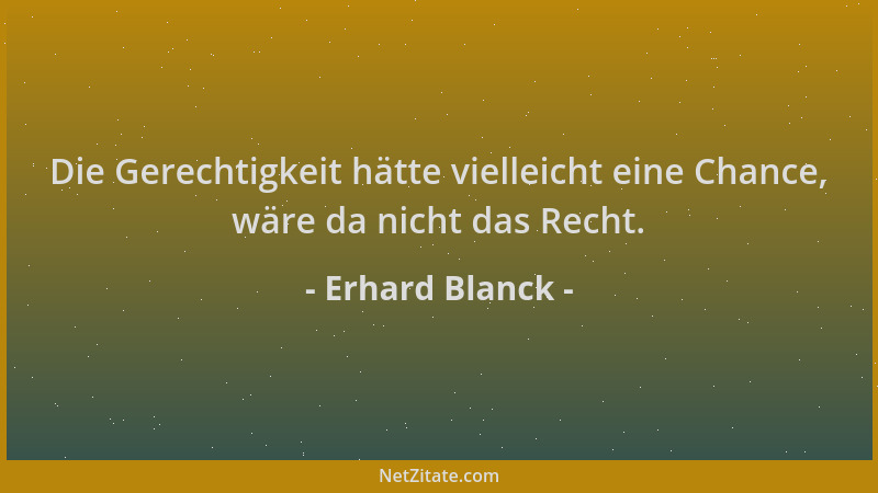 Erhard Blanck - Die Gerechtigkeit hätte vielleicht eine Chance, wäre da nicht das Recht....
