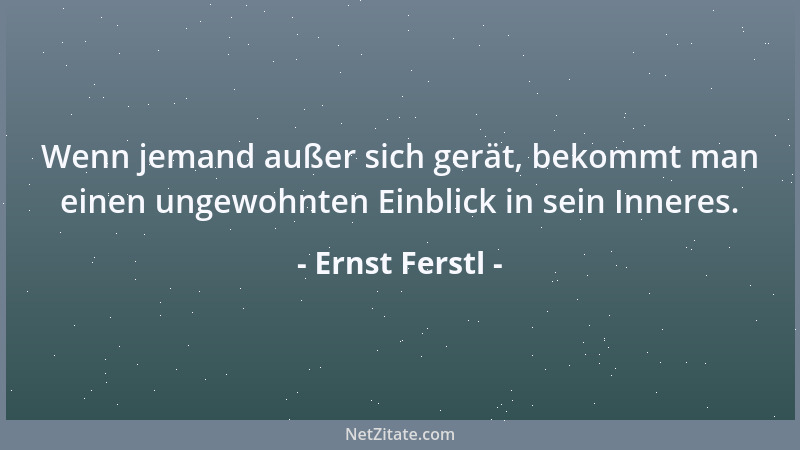 Ernst Ferstl - Wenn jemand außer sich gerät, bekommt man einen ungewohnten Einblick in sein Inneres....