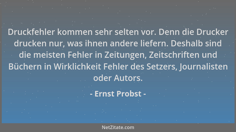 Ernst Probst - Druckfehler kommen sehr selten vor. Denn die Drucker drucken nur, was ihnen andere liefern. Deshalb sind die...