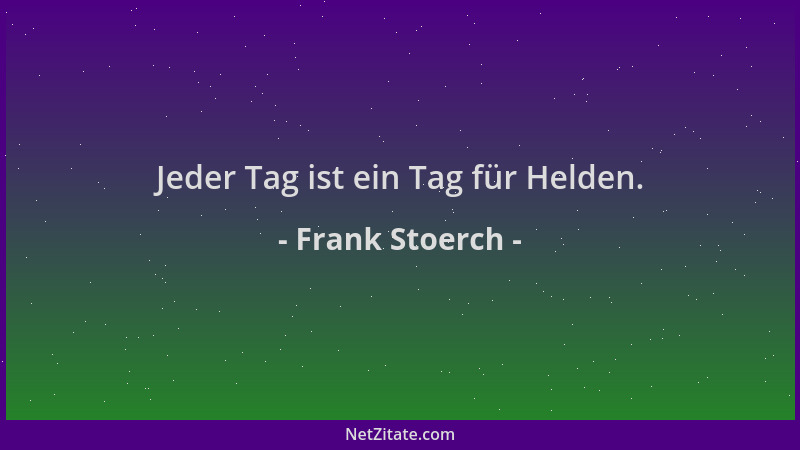 Frank Stoerch - Jeder Tag ist ein Tag für Helden....