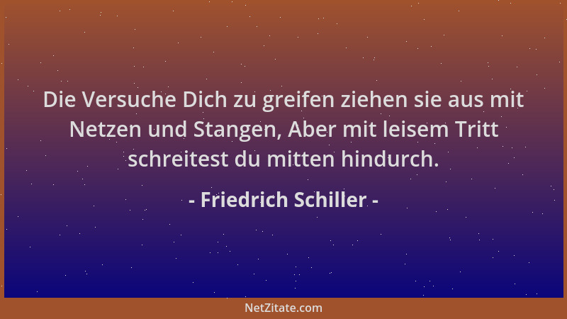 Friedrich Schiller - Die Versuche Dich zu greifen ziehen sie aus mit Netzen und Stangen, Aber mit leisem Tritt schreitest d...
