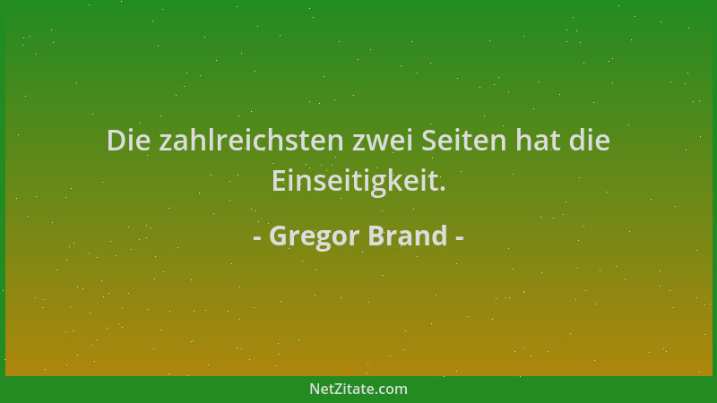 Gregor Brand - Die zahlreichsten zwei Seiten hat die Einseitigkeit....
