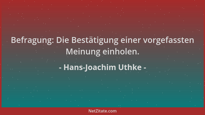Hans-Joachim Uthke - Befragung: Die Bestätigung einer vorgefassten Meinung einholen....