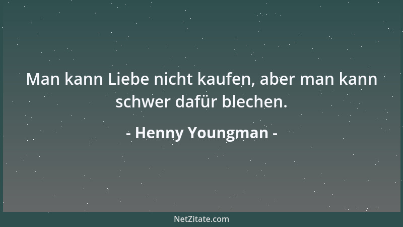 Henny Youngman - Man kann Liebe nicht kaufen, aber man kann schwer dafür blechen....