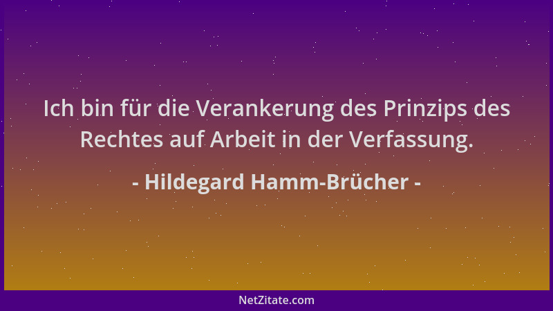 Hildegard Hamm-Brücher - Ich bin für die Verankerung des Prinzips des Rechtes auf Arbeit in der Verfassung....