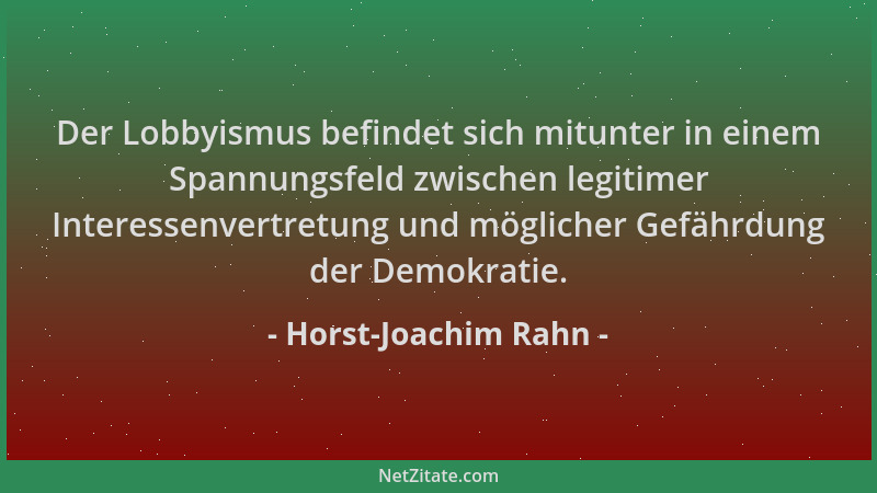 Horst-Joachim Rahn - Der Lobbyismus befindet sich mitunter in einem Spannungsfeld zwischen legitimer Interessenvertretung u...