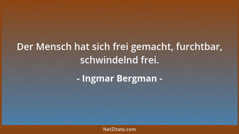 Ingmar Bergman - Der Mensch hat sich frei gemacht, furchtbar, schwindelnd frei....