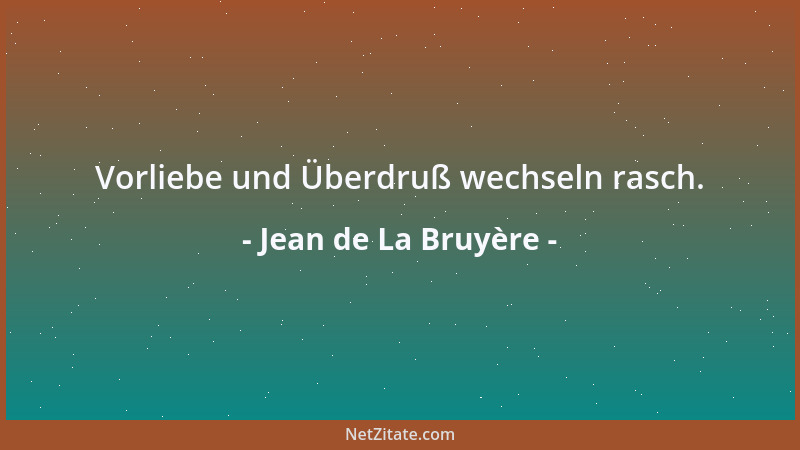 Jean de La Bruyère - Vorliebe und Überdruß wechseln rasch....