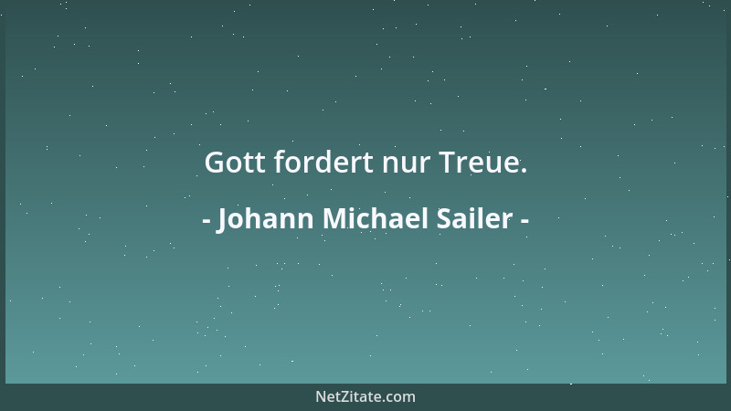 Johann Michael Sailer - Schicksal ist dem Weisen in seiner menschlichen Sprache unwandelbarer Wille der unwandelbaren Liebe...