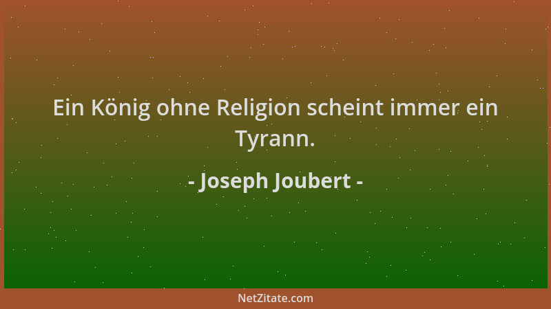Joseph Joubert - Ein König ohne Religion scheint immer ein Tyrann....