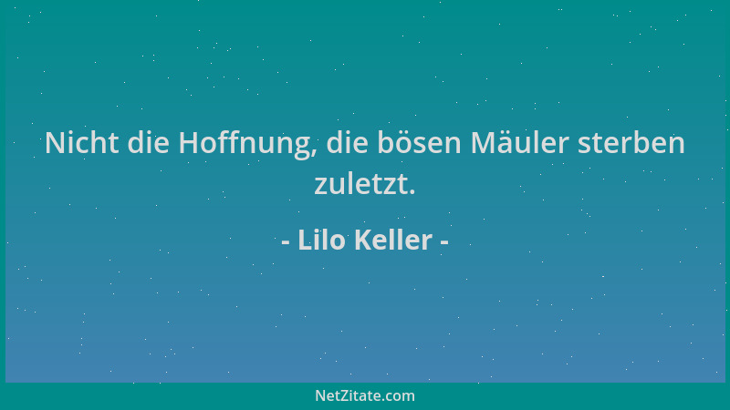 Lilo Keller - Nicht die Hoffnung, die bösen Mäuler sterben zuletzt....