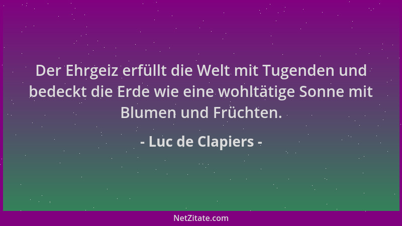 Luc de Clapiers - Der Ehrgeiz erfüllt die Welt mit Tugenden und bedeckt die Erde wie eine wohltätige Sonne mit Blumen und F...