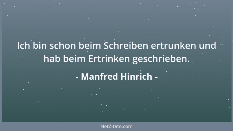 Manfred Hinrich - Ich bin schon beim Schreiben ertrunken und hab beim Ertrinken geschrieben....