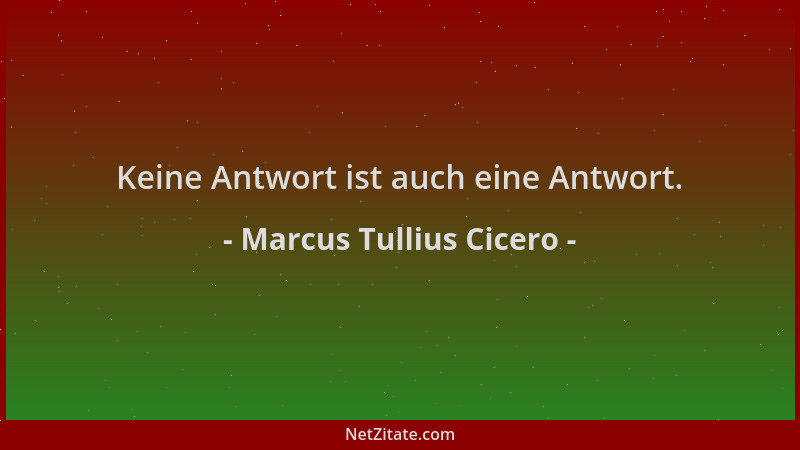 Marcus Tullius Cicero - Keine Antwort ist auch eine Antwort....