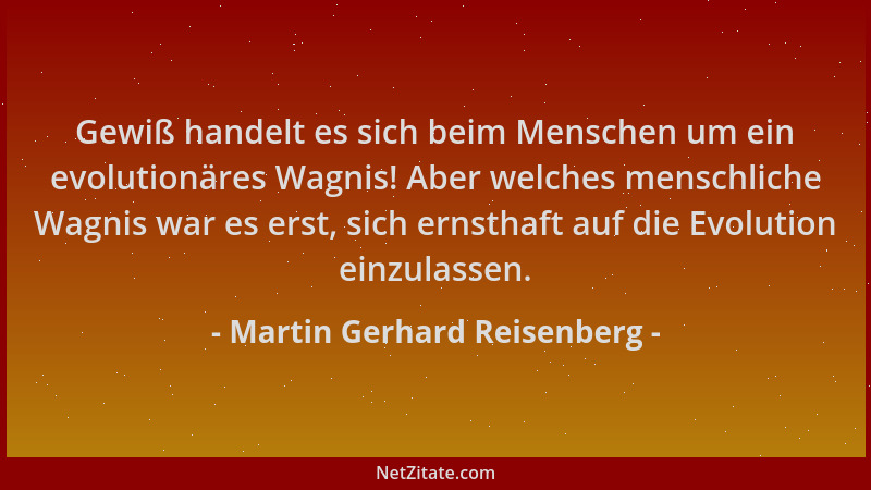 Martin Gerhard Reisenberg - Gewiß handelt es sich beim Menschen um ein evolutionäres Wagnis! Aber welches menschliche Wagni...