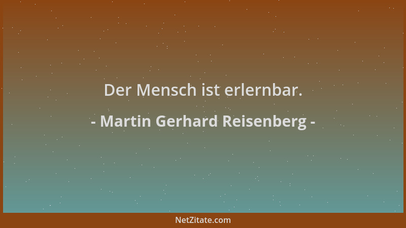 Martin Gerhard Reisenberg - Der Mensch ist erlernbar....