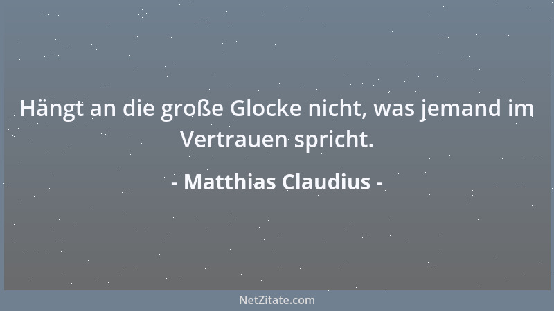 Matthias Claudius - Hängt an die große Glocke nicht, was jemand im Vertrauen spricht....