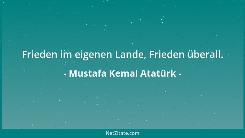 Mustafa Kemal Atatürk - Frieden im eigenen Lande, Frieden überall....