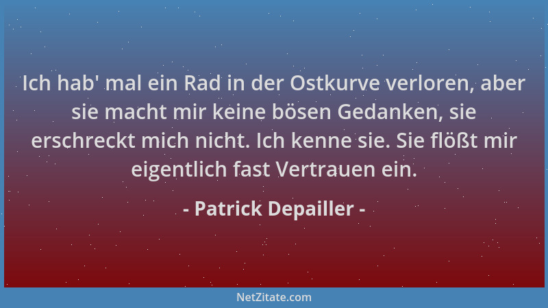Patrick Depailler - Ich hab ' mal ein Rad in der Ostkurve verloren, aber sie macht mir keine bösen Gedanken, sie erschreckt...