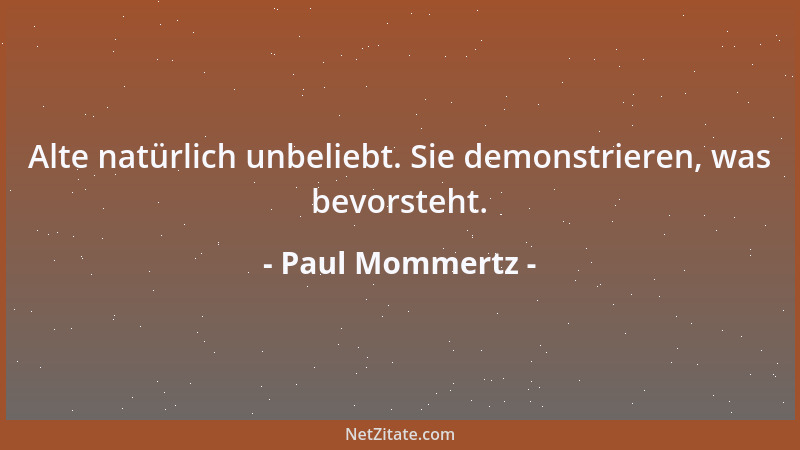 Paul Mommertz - Alte natürlich unbeliebt. Sie demonstrieren, was bevorsteht....