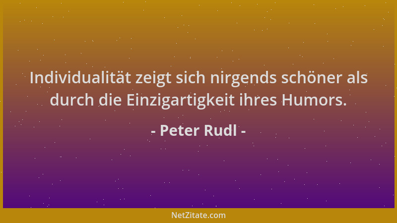 Peter Rudl - Individualität zeigt sich nirgends schöner als durch die Einzigartigkeit ihres Humors....