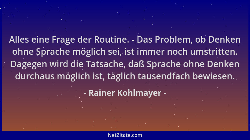 Rainer Kohlmayer - Alles eine Frage der Routine. - Das Problem, ob Denken ohne Sprache möglich sei, ist immer noch umstritt...