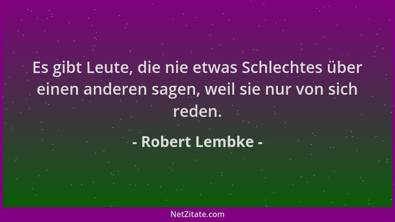 Robert Lembke - Es gibt Leute, die nie etwas Schlechtes über einen anderen sagen, weil sie nur von sich reden....