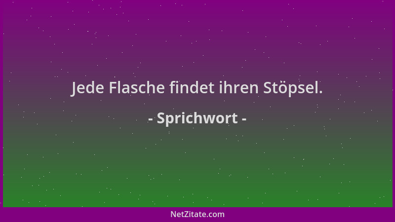 Sprichwort - Jede Flasche findet ihren Stöpsel....