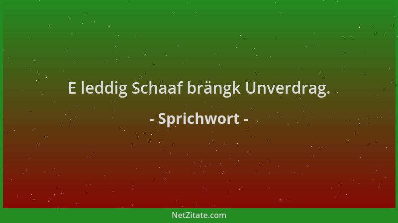 Sprichwort - E leddig Schaaf brängk Unverdrag....