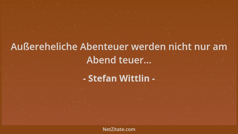 Stefan Wittlin - Außereheliche Abenteuer werden nicht nur am Abend teuer......