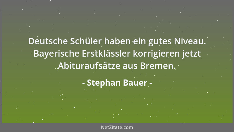 Stephan Bauer - Deutsche Schüler haben ein gutes Niveau. Bayerische Erstklässler korrigieren jetzt Abituraufsätze aus Breme...