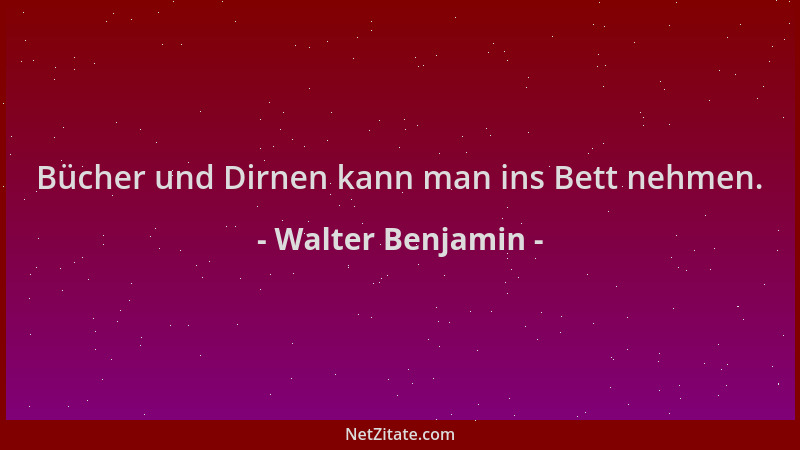 Walter Benjamin - Bücher und Dirnen kann man ins Bett nehmen....
