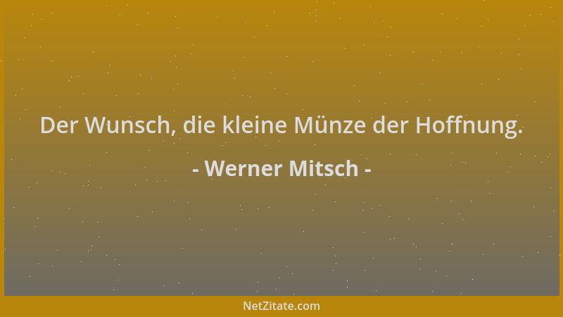 Werner Mitsch - Der Wunsch, die kleine Münze der Hoffnung....